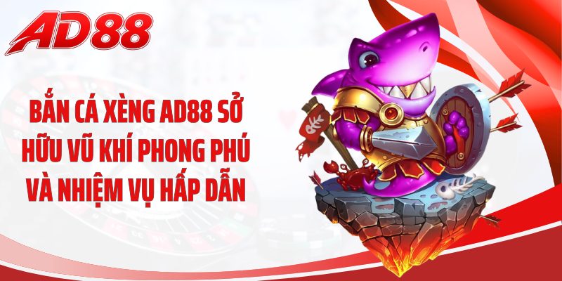 Bắn cá xèng AD88 sở hữu vũ khí phong phú và nhiệm vụ hấp dẫn