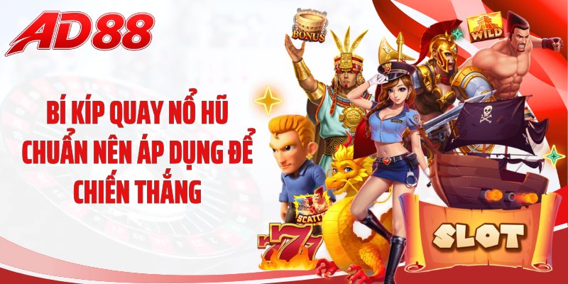 Bí kíp quay nổ hũ chuẩn nên áp dụng để chiến thắng