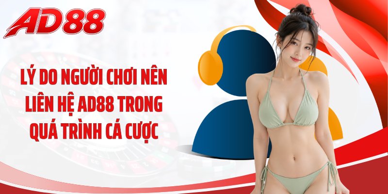Lý do người chơi nên liên hệ AD88 trong quá trình cá cược
