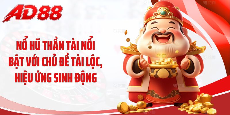 Nổ hũ thần tài nổi bật với chủ đề tài lộc, hiệu ứng sinh động