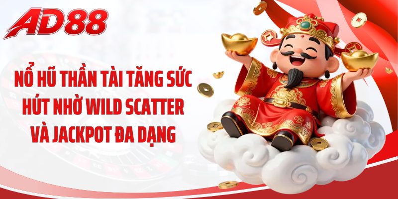 Nổ hũ thần tài tăng sức hút nhờ Wild Scatter và Jackpot đa dạng