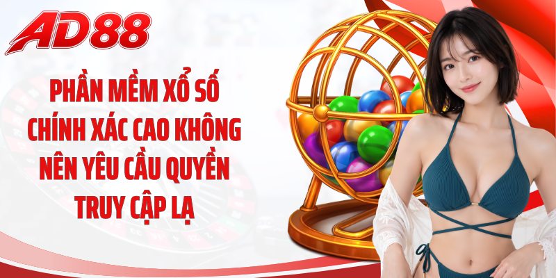 Phần mềm xổ số chính xác cao không nên yêu cầu quyền truy cập lạ