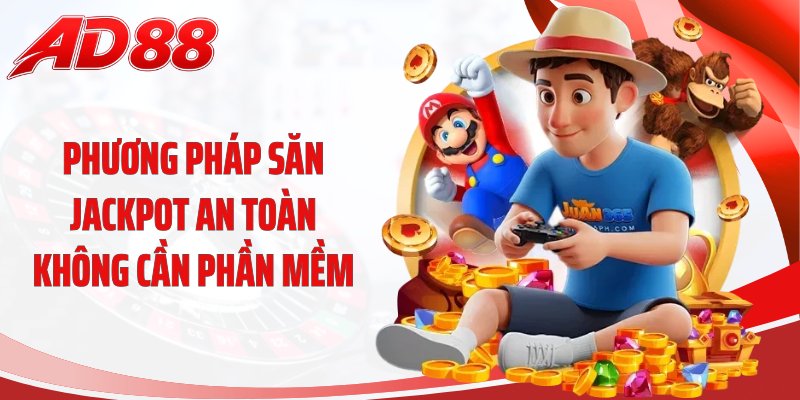 Phương pháp săn Jackpot an toàn không cần phần mềm