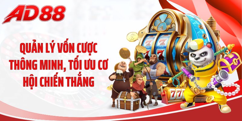 Quản lý vốn cược thông minh, tối ưu cơ hội chiến thắng