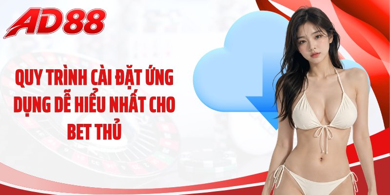 Quy trình cài đặt ứng dụng dễ hiểu nhất cho bet thủ