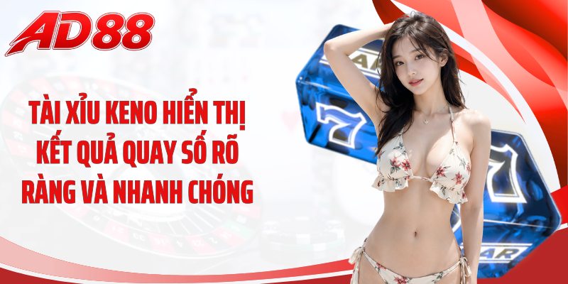 Tài xỉu Keno hiển thị kết quả quay số rõ ràng và nhanh chóng