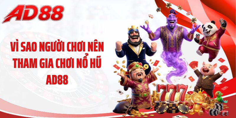 Vì sao người chơi nên tham gia chơi nổ hũ AD88